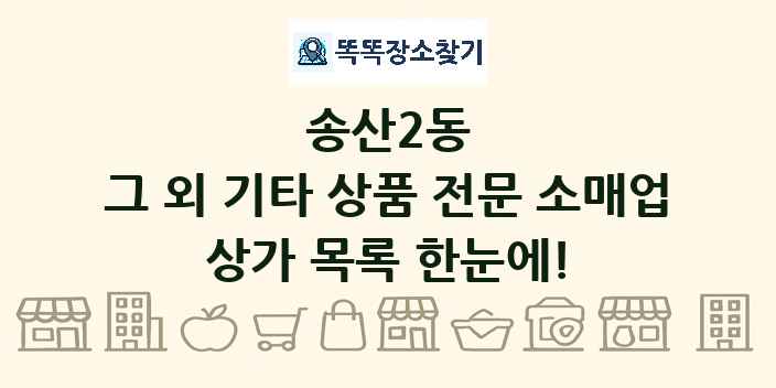 송산2동 그 외 기타 상품 전문 소매업 상가 목록 및 정보