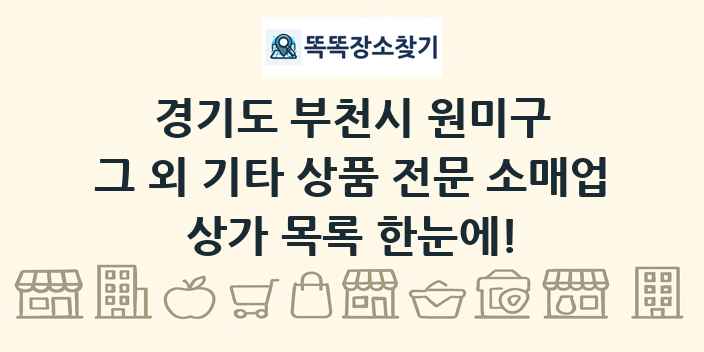 경기도 부천시 원미구 그 외 기타 상품 전문 소매업 상가 목록 및 정보