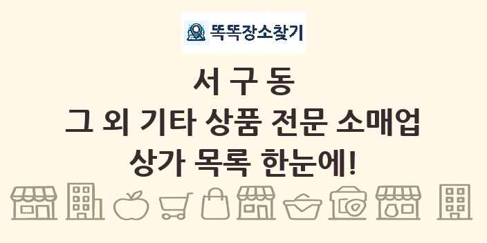 서구동 그 외 기타 상품 전문 소매업 상가 목록 및 정보