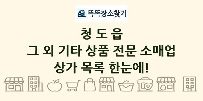 청도읍 그 외 기타 상품 전문 소매업 상가 목록 및 정보