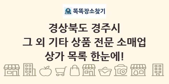 경상북도 경주시 그 외 기타 상품 전문 소매업 상가 목록 및 정보