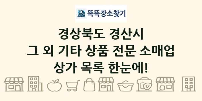 경상북도 경산시 그 외 기타 상품 전문 소매업 상가 목록 및 정보