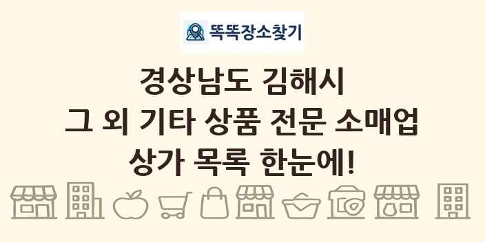 경상남도 김해시 그 외 기타 상품 전문 소매업 상가 목록 및 정보