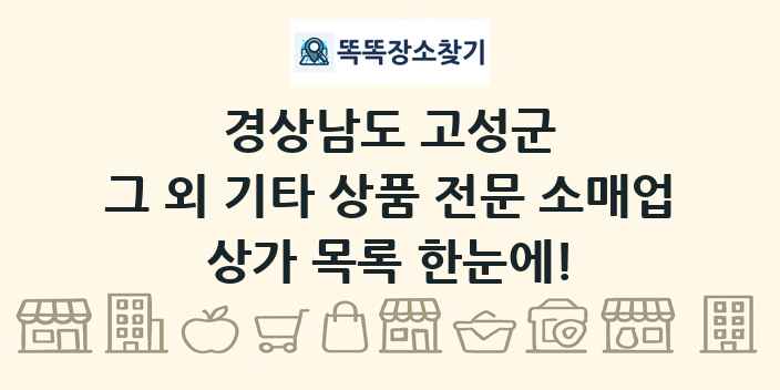 경상남도 고성군 그 외 기타 상품 전문 소매업 상가 목록 및 정보
