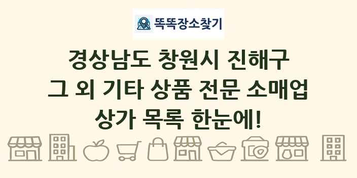 경상남도 창원시 진해구 그 외 기타 상품 전문 소매업 상가 목록 및 정보