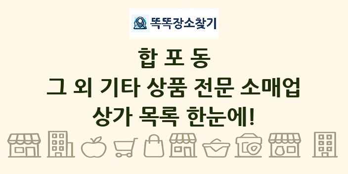 합포동 그 외 기타 상품 전문 소매업 상가 목록 및 정보