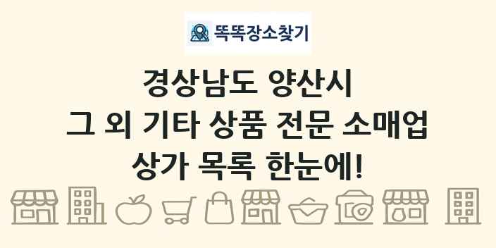 경상남도 양산시 그 외 기타 상품 전문 소매업 상가 목록 및 정보
