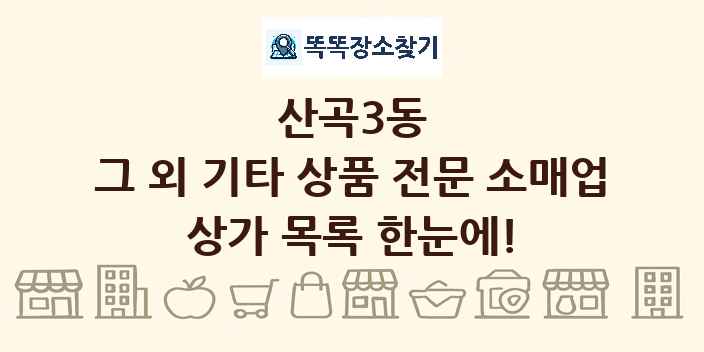 산곡3동 그 외 기타 상품 전문 소매업 상가 목록 및 정보