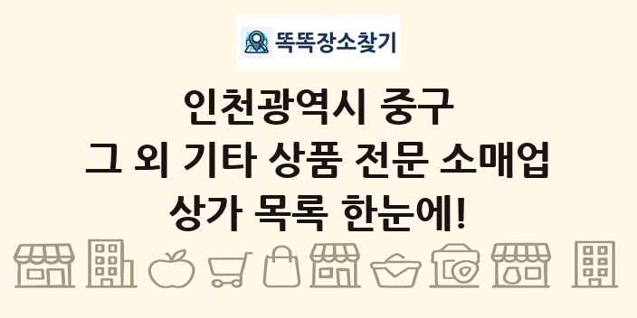 인천광역시 중구 그 외 기타 상품 전문 소매업 상가 목록 및 정보