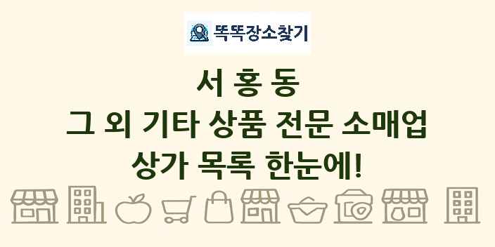 서홍동 그 외 기타 상품 전문 소매업 상가 목록 및 정보