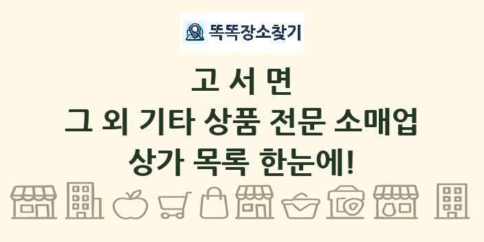 고서면 그 외 기타 상품 전문 소매업 상가 목록 및 정보