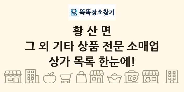 황산면 그 외 기타 상품 전문 소매업 상가 목록 및 정보