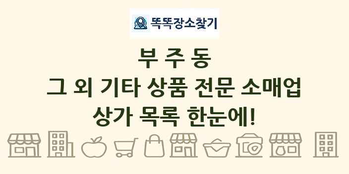 부주동 그 외 기타 상품 전문 소매업 상가 목록 및 정보