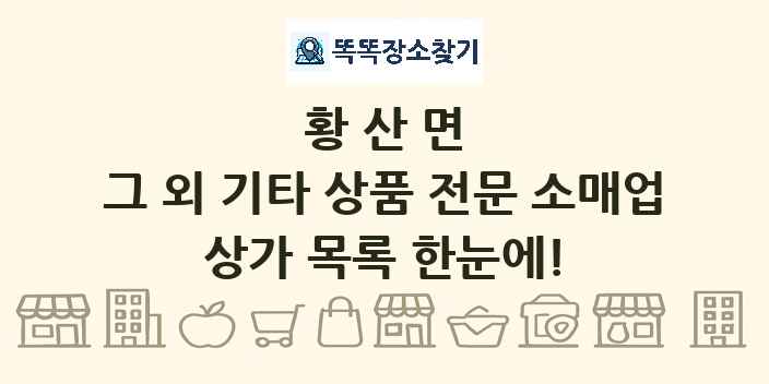 황산면 그 외 기타 상품 전문 소매업 상가 목록 및 정보