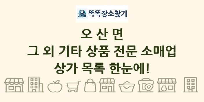 오산면 그 외 기타 상품 전문 소매업 상가 목록 및 정보