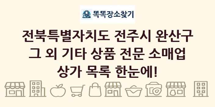 전북특별자치도 전주시 완산구 그 외 기타 상품 전문 소매업 상가 목록 및 정보