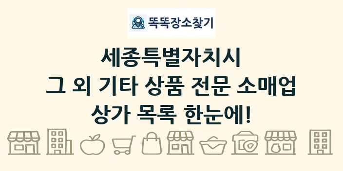 세종특별자치시 그 외 기타 상품 전문 소매업 상가 목록 및 정보