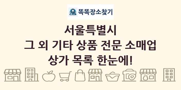 서울특별시 그 외 기타 상품 전문 소매업 상가 목록 및 정보