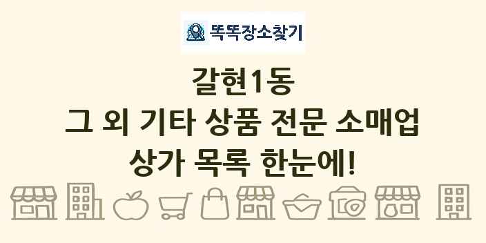 갈현1동 그 외 기타 상품 전문 소매업 상가 목록 및 정보