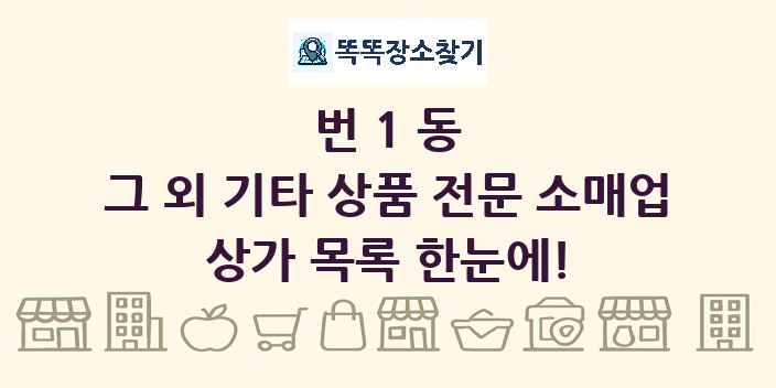 번1동 그 외 기타 상품 전문 소매업 상가 목록 및 정보