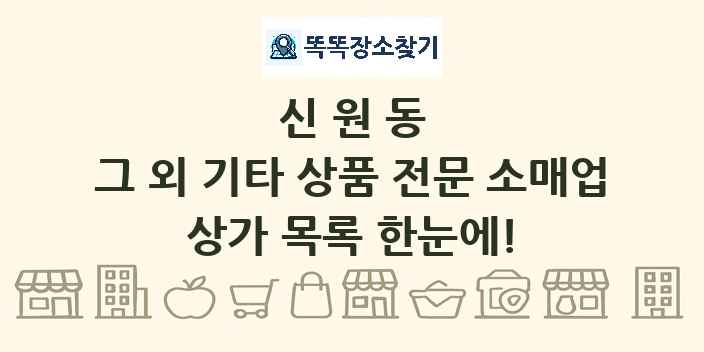 신원동 그 외 기타 상품 전문 소매업 상가 목록 및 정보