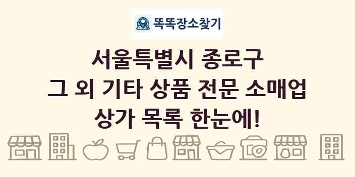 서울특별시 종로구 그 외 기타 상품 전문 소매업 상가 목록 및 정보