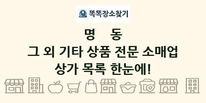 명동 그 외 기타 상품 전문 소매업 상가 목록 및 정보