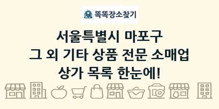 서울특별시 마포구 그 외 기타 상품 전문 소매업 상가 목록 및 정보