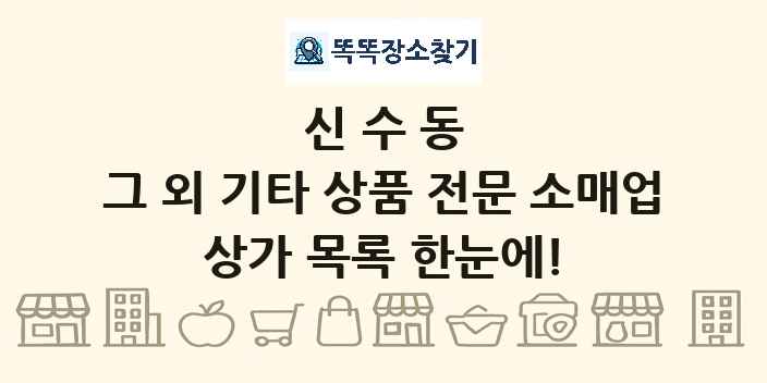 신수동 그 외 기타 상품 전문 소매업 상가 목록 및 정보