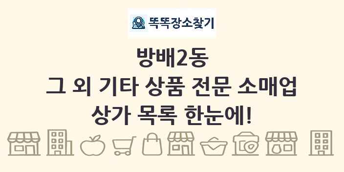 방배2동 그 외 기타 상품 전문 소매업 상가 목록 및 정보