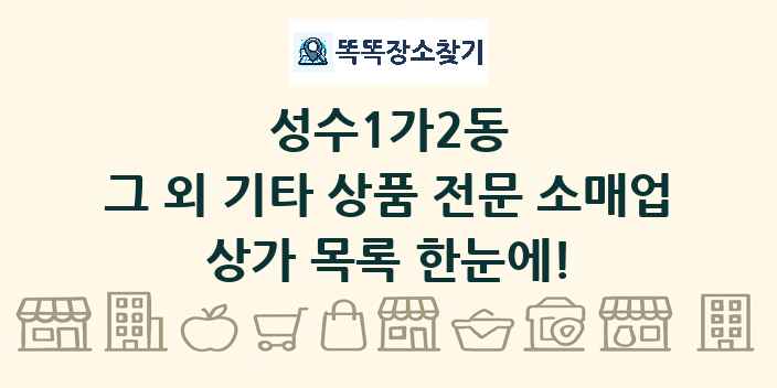 성수1가2동 그 외 기타 상품 전문 소매업 상가 목록 및 정보