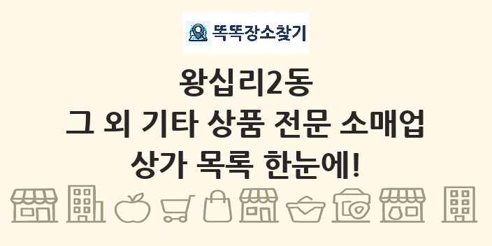 왕십리2동 그 외 기타 상품 전문 소매업 상가 목록 및 정보