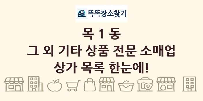 목1동 그 외 기타 상품 전문 소매업 상가 목록 및 정보