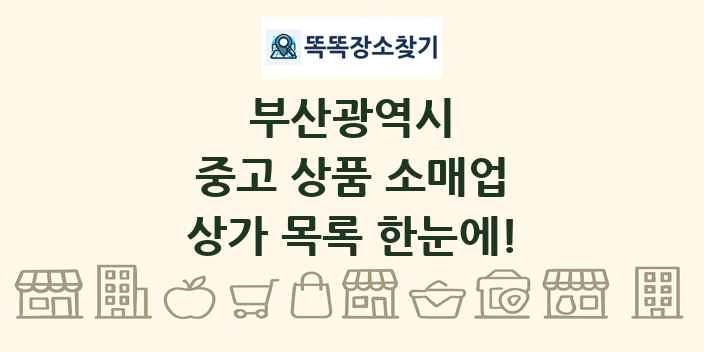 부산광역시 중고 상품 소매업 상가 목록 및 정보