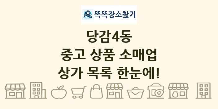 당감4동 중고 상품 소매업 상가 목록 및 정보