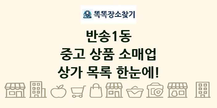 반송1동 중고 상품 소매업 상가 목록 및 정보