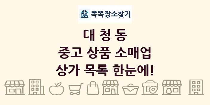 대청동 중고 상품 소매업 상가 목록 및 정보