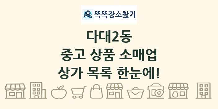 다대2동 중고 상품 소매업 상가 목록 및 정보