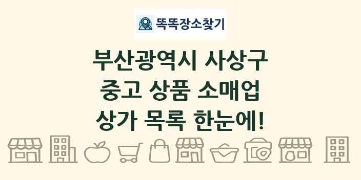 부산광역시 사상구 중고 상품 소매업 상가 목록 및 정보