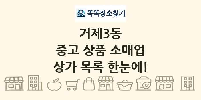 거제3동 중고 상품 소매업 상가 목록 및 정보