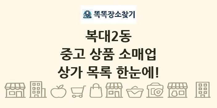 복대2동 중고 상품 소매업 상가 목록 및 정보