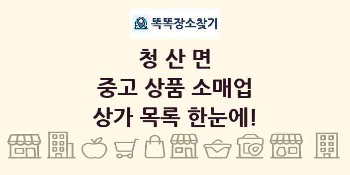 청산면 중고 상품 소매업 상가 목록 및 정보