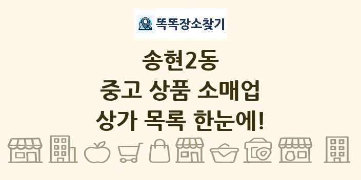 송현2동 중고 상품 소매업 상가 목록 및 정보
