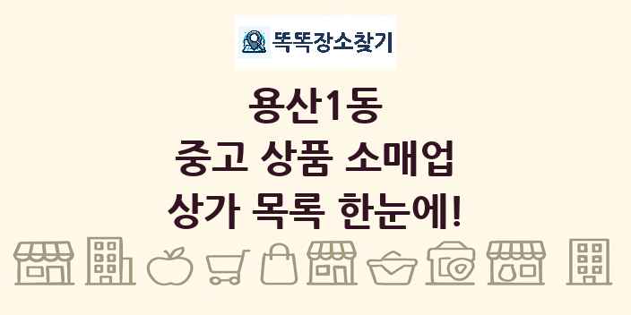 용산1동 중고 상품 소매업 상가 목록 및 정보