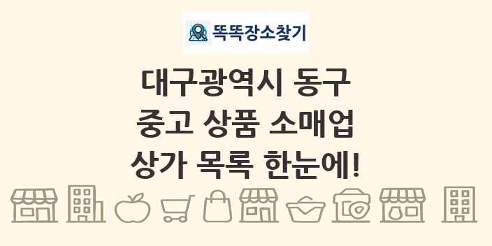 대구광역시 동구 중고 상품 소매업 상가 목록 및 정보