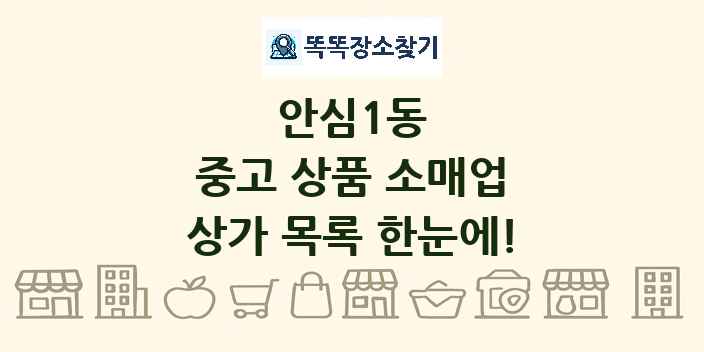 안심1동 중고 상품 소매업 상가 목록 및 정보