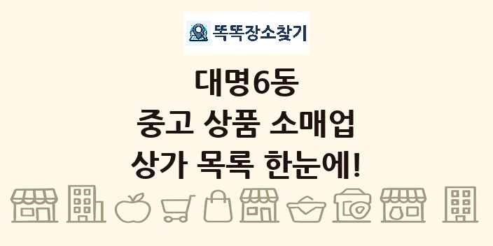 대명6동 중고 상품 소매업 상가 목록 및 정보