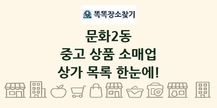 문화2동 중고 상품 소매업 상가 목록 및 정보