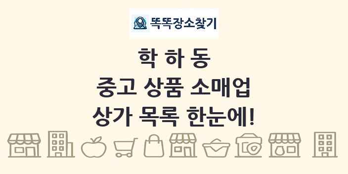 학하동 중고 상품 소매업 상가 목록 및 정보