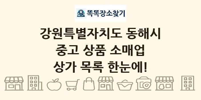 강원특별자치도 동해시 중고 상품 소매업 상가 목록 및 정보
